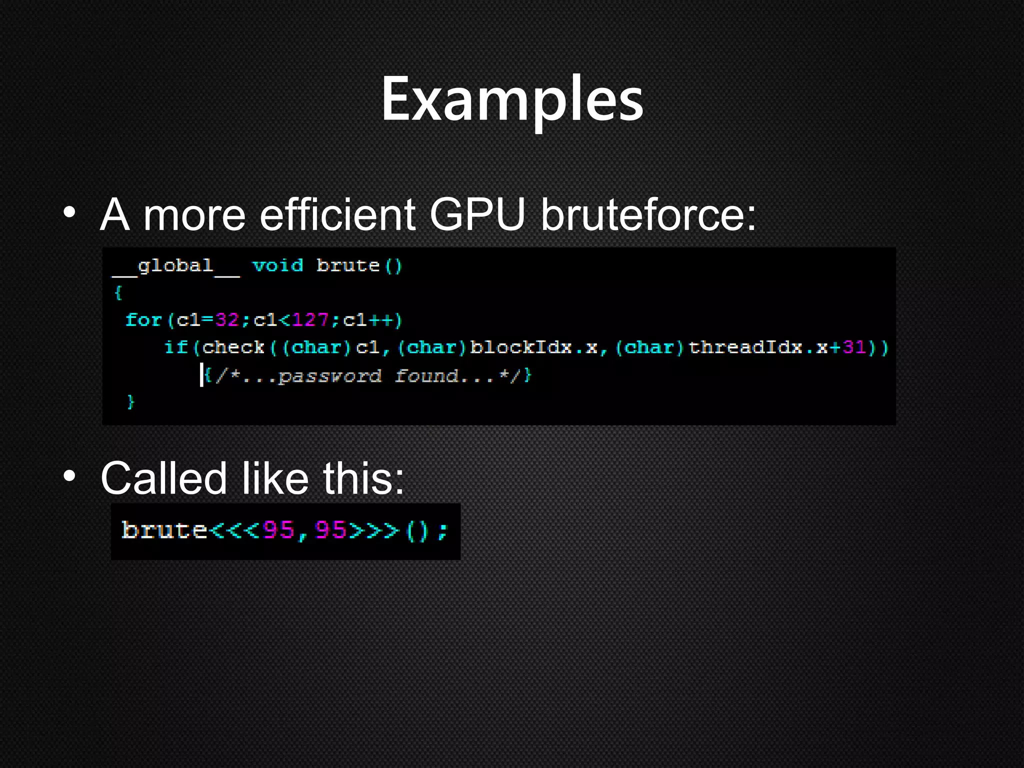 Examples
• A more efficient GPU bruteforce:




• Called like this:
 