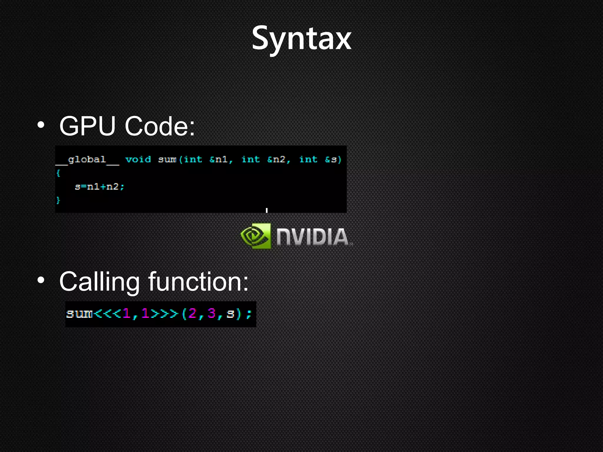 Syntax

• GPU Code:




• Calling function:
 
