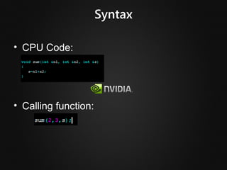 Syntax

• GPU Code:




• Calling function:
 