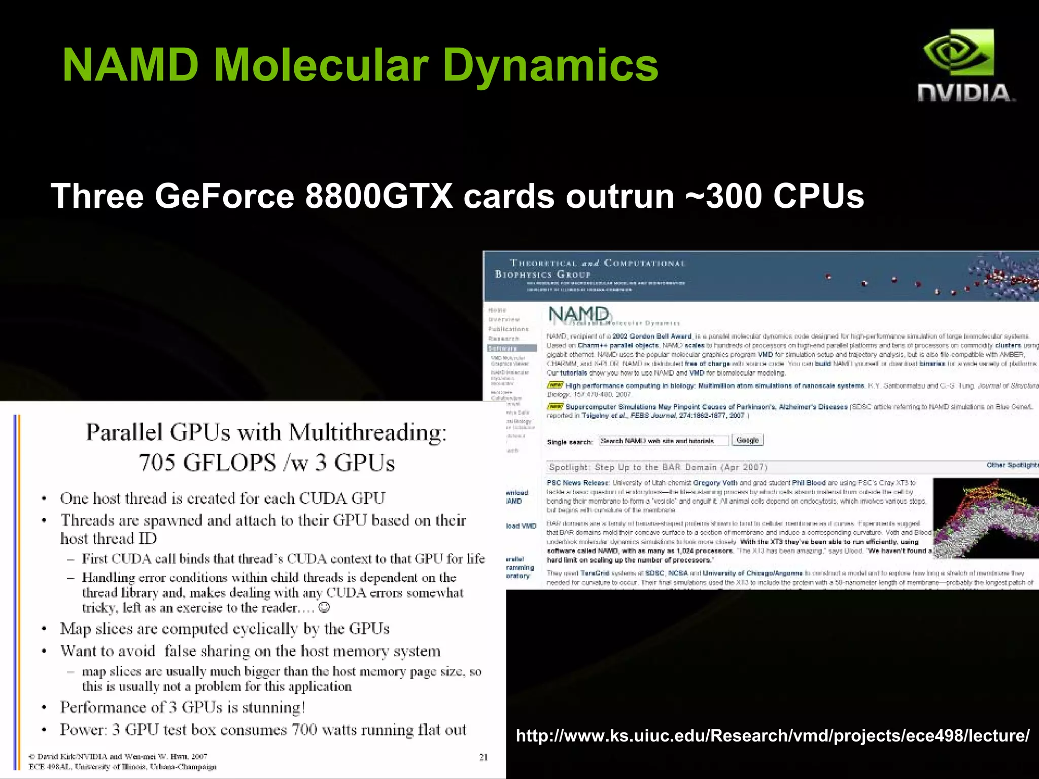 NAMD Molecular Dynamics
Three GeForce 8800GTX cards outrun ~300 CPUs

© NVIDIA Corporation 2008

http://www.ks.uiuc.edu/Research/vmd/projects/ece498/lecture/

 
