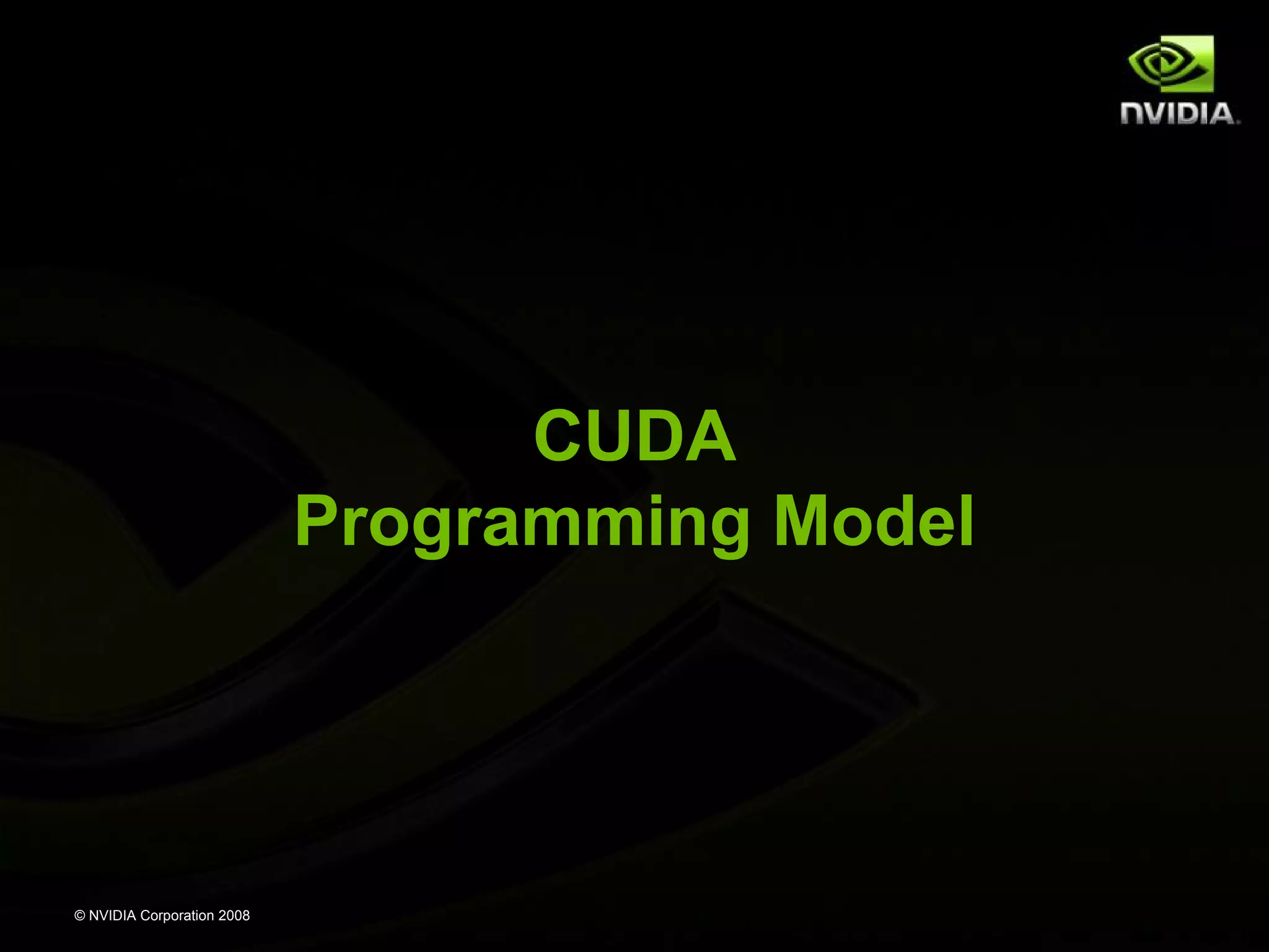 CUDA
Programming Model

© NVIDIA Corporation 2008

 