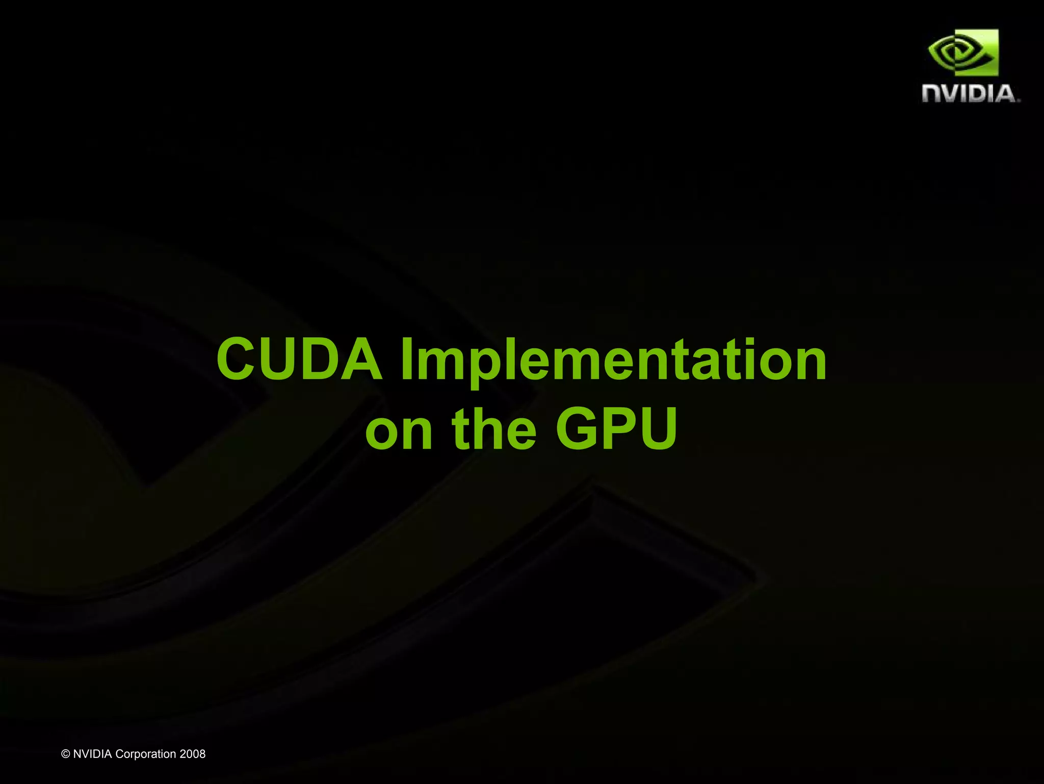 CUDA Implementation
on the GPU

© NVIDIA Corporation 2008

 