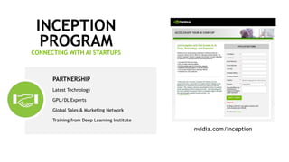 26
PARTNERSHIP
Latest Technology
GPU/DL Experts
Global Sales & Marketing Network
Training from Deep Learning Institute
INCEPTION
PROGRAM
CONNECTING WITH AI STARTUPS
nvidia.com/Inception
 
