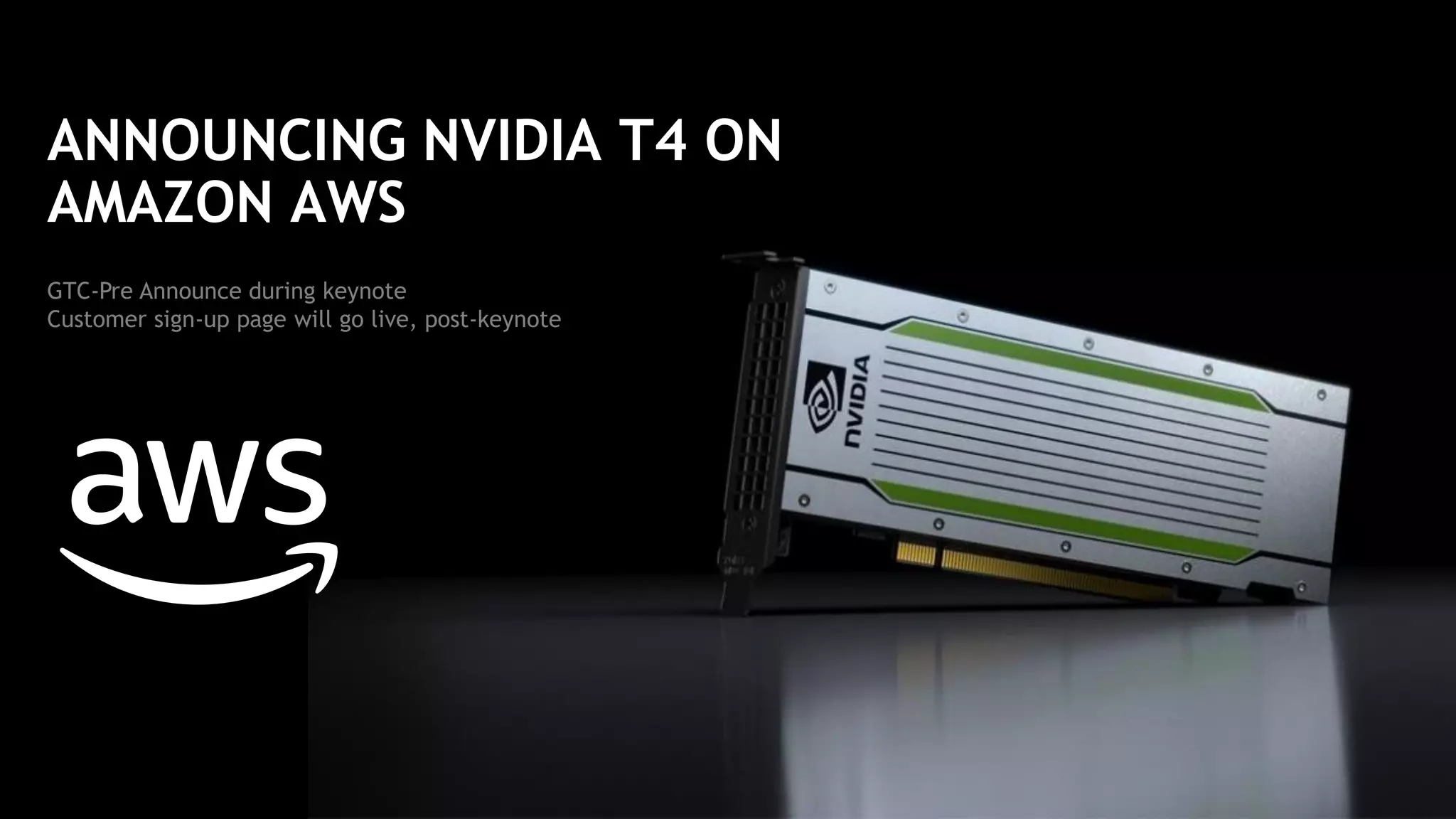 91
GTC-Pre Announce during keynote
Customer sign-up page will go live, post-keynote
ANNOUNCING NVIDIA T4 ON
AMAZON AWS
 