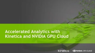 Accelerated Analytics with
Kinetica and NVIDIA GPU Cloud
 