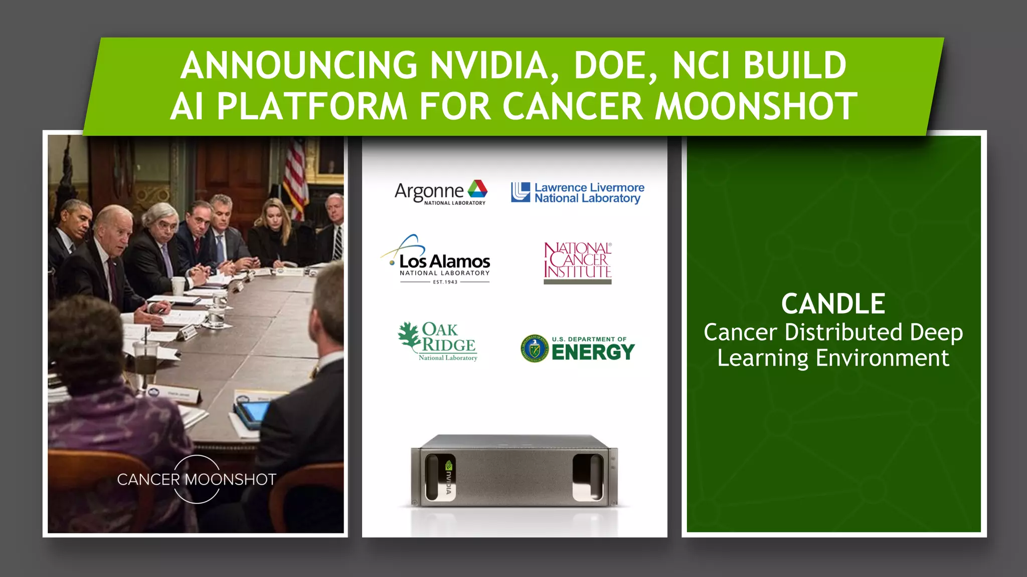 14
CANDLE
Cancer Distributed Deep
Learning Environment
ANNOUNCING NVIDIA, DOE, NCI BUILD
AI PLATFORM FOR CANCER MOONSHOT
 