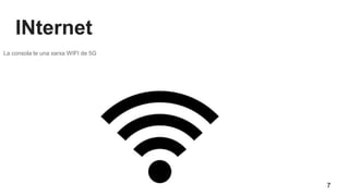INternet
La consola te una xarxa WIFI de 5G
7
 