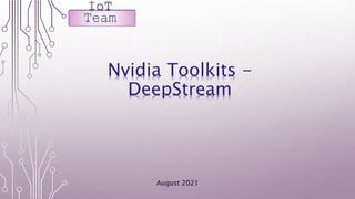 Nvidia Toolkits -
DeepStream
IoT
Team
 