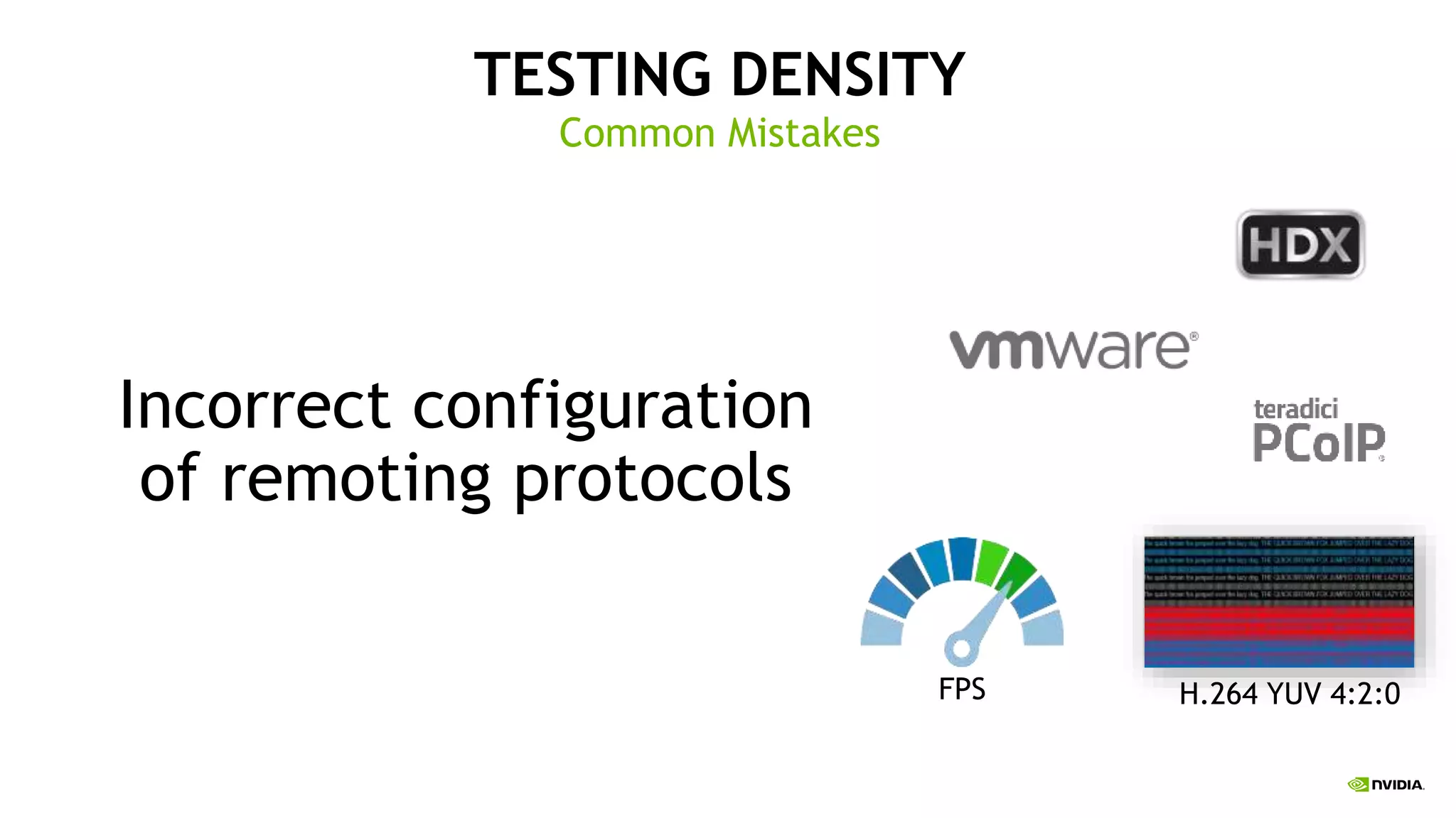 TESTING DENSITY
Common Mistakes
Incorrect configuration
of remoting protocols
FPS H.264 YUV 4:2:0
 