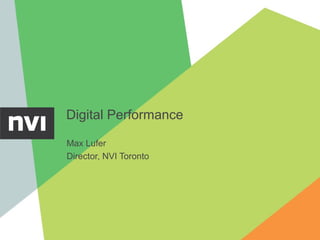 Digital Performance

Max Lufer
Director, NVI Toronto
 