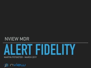 ALERT FIDELITY
NVIEW MDR
MARTIN POTGIETER - MARCH 2019
 