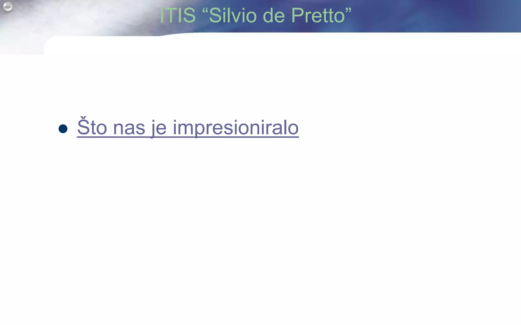ITIS “Silvio de Pretto”




   Što nas je impresioniralo
 