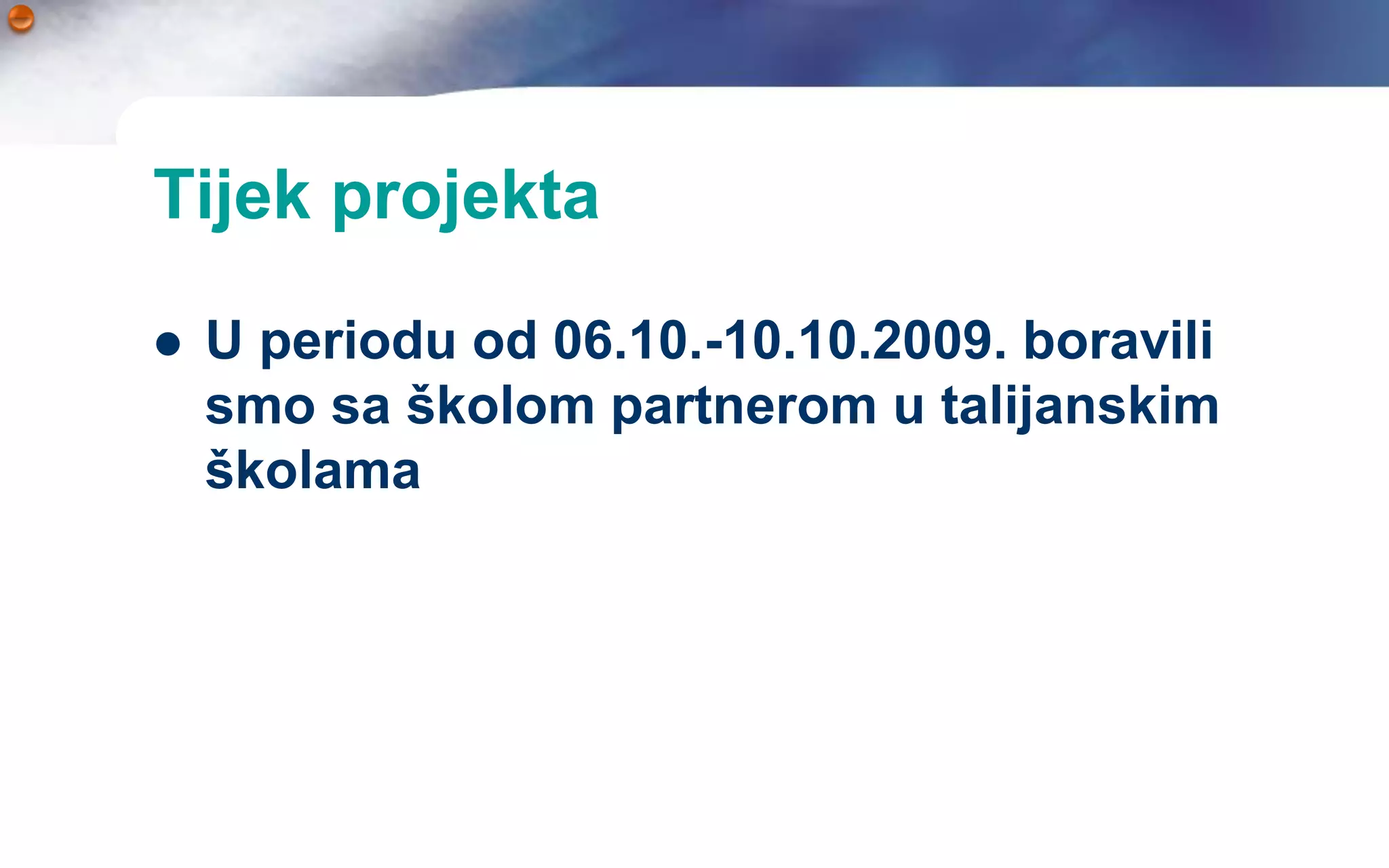 Tijek projekta

   U periodu od 06.10.-10.10.2009. boravili
    smo sa školom partnerom u talijanskim
    školama
 