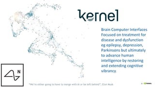 38
Brain Computer Interfaces
Focused on treatment for
disease and dysfunction
eg epilepsy, depression,
Parkinsons but ultimately
to advance human
intelligence by restoring
and extending cognitive
vibrancy.
“We’re either going to have to merge with AI or be left behind”; Elon Musk
 