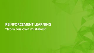 REINFORCEMENT LEARNING
“from our own mistakes”
 