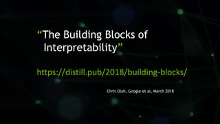 63
“The Building Blocks of
Interpretability”
https://distill.pub/2018/building-blocks/
Chris Olah, Google et al, March 2018
 