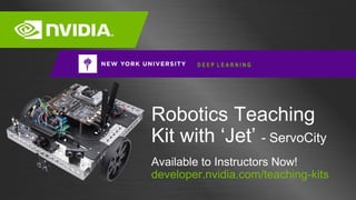 98
Available to Instructors Now!
developer.nvidia.com/teaching-kits
Robotics Teaching
Kit with ‘Jet’ - ServoCity
D E E P L E A R N I N G
 