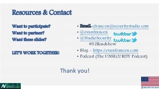 Resources & Contact
Want to participate?
Want to partner?
Want these slides?
LET’S WORK TOGETHER!
• Email: efrancen@securi...
