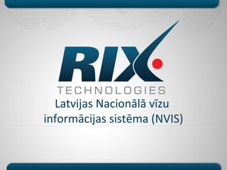 Latvijas Nacionālā vīzu
informācijas sistēma (NVIS)
 