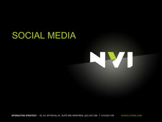 INTERACTIVE STRATEGY   -  55, AV. MT-ROYAL W., SUITE 999, MONTREAL (QC) H2T 2S6  T  514.524.7149  NVISOLUTIONS.COM SOCIAL MEDIA 