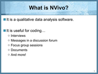 Establishing a common language
Qualitative analysis
Identification, examination and interpretation of themes in the data to
answer research questions.
Themes
Patterns in the data
Nodes (also called codes!)
Usually a word or short phrase that captures the essence or salient
attributes of a portion of data.
Coding
Process of assigning nodes to data
3
 