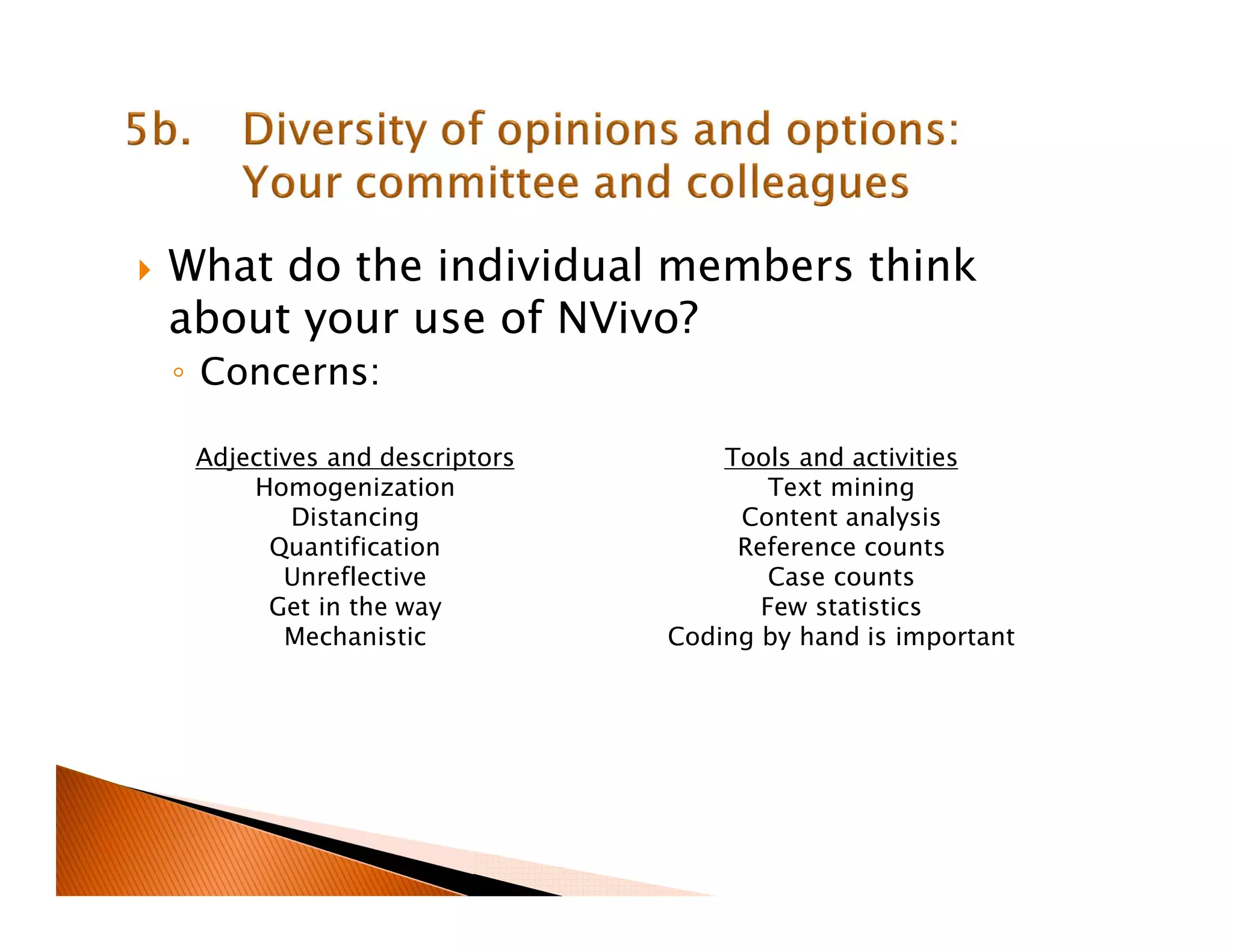 What do the individual members think
about your use of NVivo?
◦ Concerns:
Tools and activities
Text mining
Content analysis
Reference counts
Case counts
Few statistics
Coding by hand is important
Adjectives and descriptors
Homogenization
Distancing
Quantification
Unreflective
Get in the way
Mechanistic
 