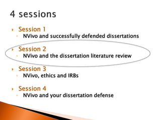  Session 1
◦ NVivo and successfully defended dissertations
 Session 2
◦ NVivo and the dissertation literature review
 Session 3
◦ NVivo, ethics and IRBs
 Session 4
◦ NVivo and your dissertation defense
 