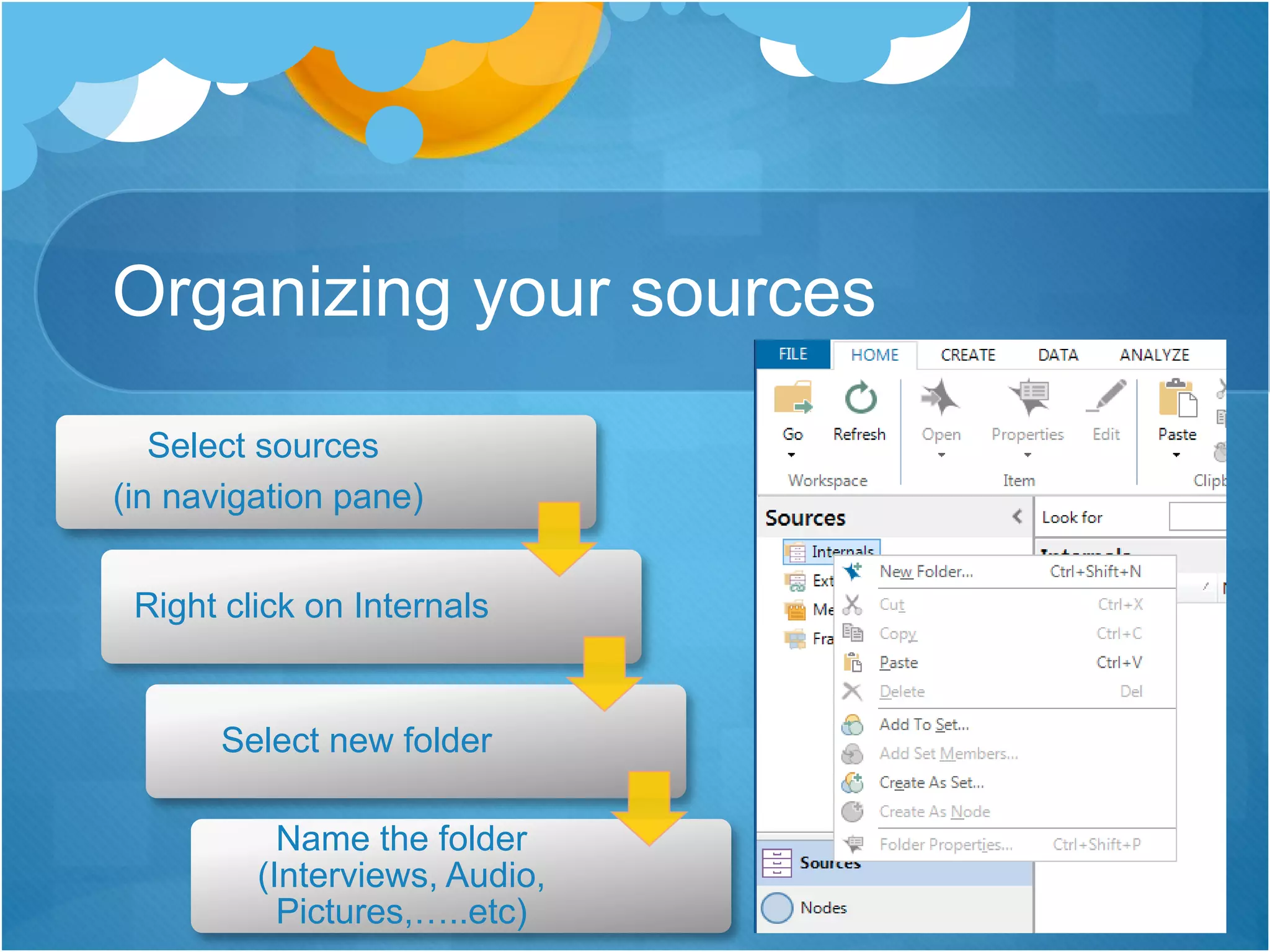 Organizing your sources
Select sources
(in navigation pane)
Right click on Internals
Select new folder
Name the folder
(Interviews, Audio,
Pictures,…..etc)
 