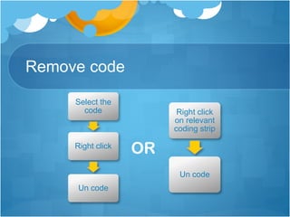 Remove code
Select the
code
Right click
Un code
Right click
on relevant
coding strip
Un code
OR
 