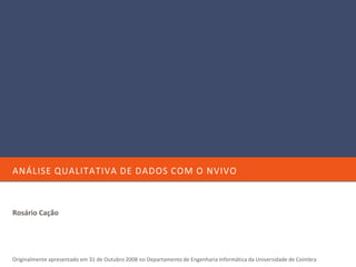 ANÁLISE QUALITATIVA DE DADOS COM O NVIVO



Rosário Cação




Originalmente apresentado em 31 de Outubro 2008 no Departamento de Engenharia Informática da Universidade de Coimbra
 
