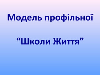 Модель профільної

 “Школи Життя”
 
