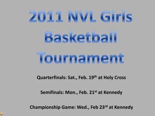 Quarterfinals: Sat., Feb. 19th at Holy Cross

    Semifinals: Mon., Feb. 21st at Kennedy

Championship Game: Wed., Feb 23rd at Kennedy
 