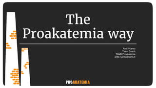 The
Proakatemia way
Antti Vuento
Team Coach
TAMK Proakatemia
antti.vuento@tamk.fi
 
