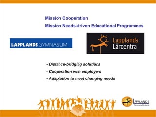 Mission Cooperation
Mission Needs-driven Educational Programmes
- Distance-bridging solutions
- Cooperation with employers
- Adaptation to meet changing needs
 