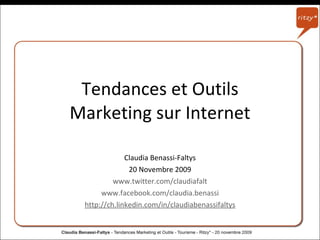 Tendances et Outils Marketing sur Internet Claudia Benassi-Faltys 20 Novembre 2009 www.twitter.com/claudiafalt www.facebook.com/claudia.benassi http:// ch.linkedin.com/in/claudiabenassifaltys 