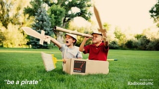 51
“be a pirate”
 