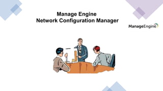 Manage Engine
Network Configuration Manager
 