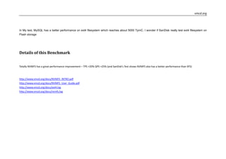 vmcd.org
In My test, MySQL has a better performance on ext4 filesystem which reaches about 5000 TpmC. I wonder if SanDisk really test ext4 filesystem on
Flash storage
Details of this Benchmark
Totally NVMFS has a great performance improvement – TPS +20% QPS +25% (and SanDisk’s Test shows NVMFS also has a better performance than XFS)
http://www.vmcd.org/docs/NVMFS_INTRO.pdf
http://www.vmcd.org/docs/NVMFS_User_Guide.pdf
http://www.vmcd.org/docs/ext4.log
http://www.vmcd.org/docs/nvmfs.log
 