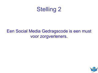 Stelling 2
Een Social Media Gedragscode is een must
voor zorgverleners.
 