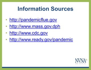 Information Sources
•   http://pandemicflue.gov
•   http://www.mass.gov.dph
•   http://www.cdc.gov
•   http://www.ready.gov/pandemic
 