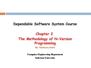 Dependable Software System Course
Chapter 2
The Methodology of N-Version
Programming
By: Shabnamshafie
ComputerEngineering Department
Golestan University
 