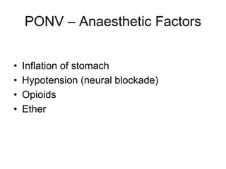 PONV – Anaesthetic Factors
• Inflation of stomach
• Hypotension (neural blockade)
• Opioids
• Ether
 