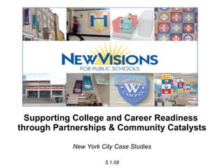 Supporting College and Career Readiness  through Partnerships & Community Catalysts New York City Case Studies 5.1.08 
