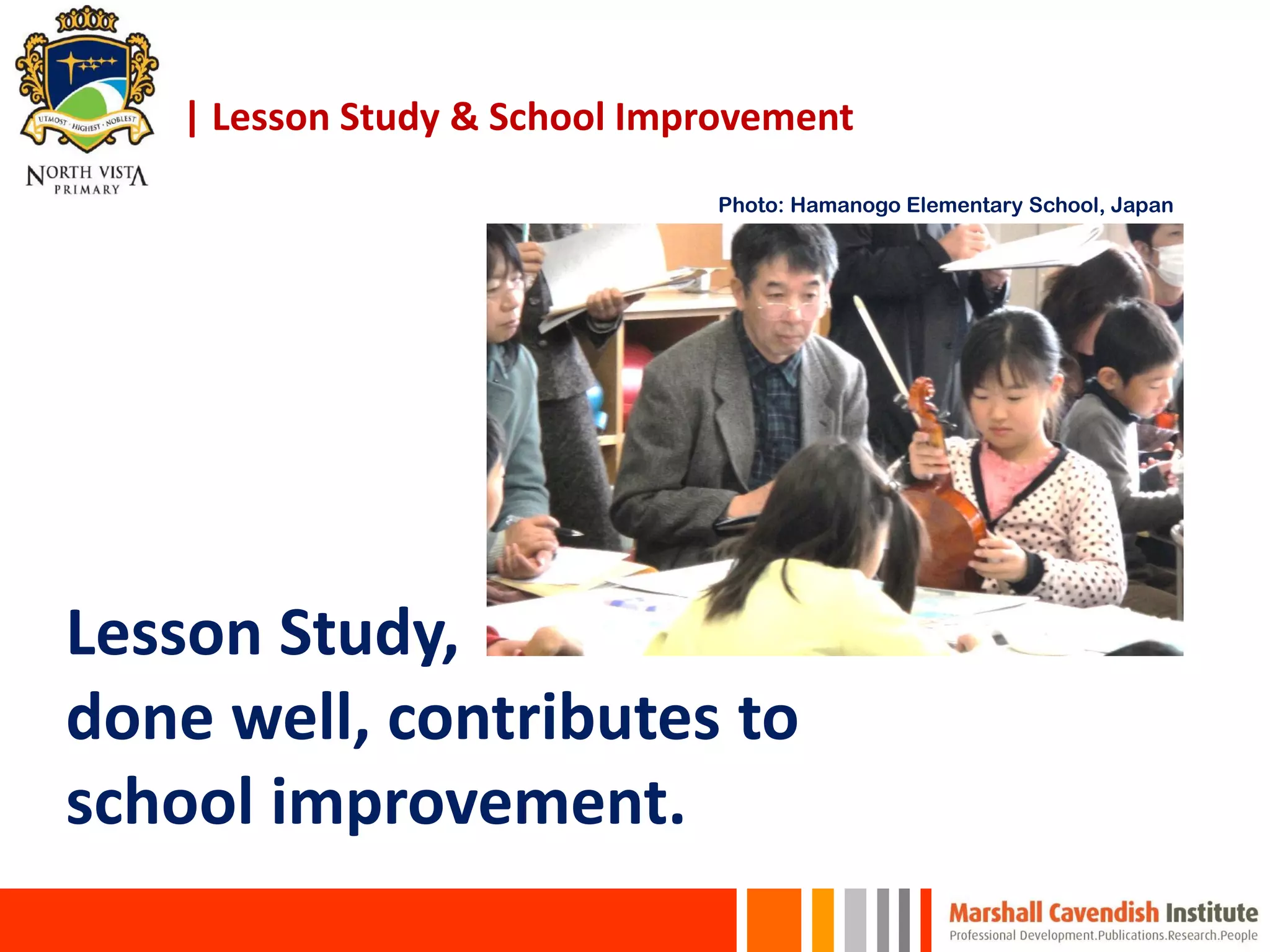 | Lesson Study & School Improvement
Lesson Study,
done well, contributes to
school improvement.
Photo: Hamanogo Elementary School, Japan
 