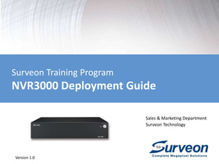 Surveon Training Program
NVR3000 Deployment Guide
Sales & Marketing Department
Surveon Technology
Version 1.0
 