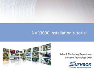 NVR3000 Installation tutorial 
Sales & Marketing Department 
Surveon Technology 2014 
 