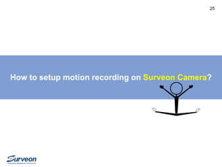 25 
How to setup motion recording on Surveon Camera? 
 