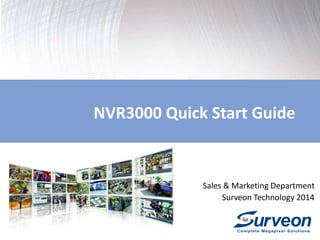 NVR3000 Quick Start Guide 
Sales & Marketing Department 
Surveon Technology 2014 
 