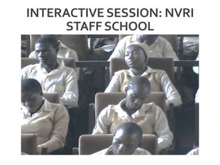 INTERACTIVE SESSION: NVRI
STAFF SCHOOL
 