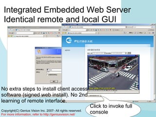 Integrated Embedded Web Server Identical remote and local GUI No extra steps to install client access software (signed web install). No 2nd learning of remote interface. Click to invoke full console